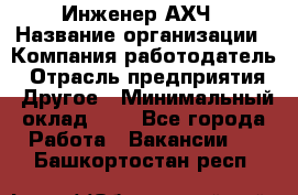 Инженер АХЧ › Название организации ­ Компания-работодатель › Отрасль предприятия ­ Другое › Минимальный оклад ­ 1 - Все города Работа » Вакансии   . Башкортостан респ.